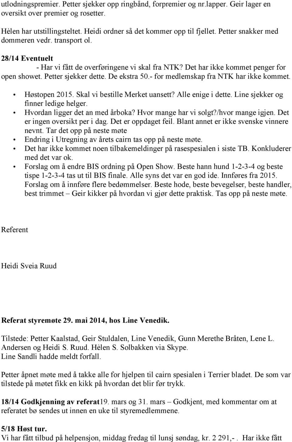 - for medlemskap fra NTK har ikke kommet. Høstopen 2015. Skal vi bestille Merket uansett? Alle enige i dette. Line sjekker og finner ledige helger. Hvordan ligger det an med årboka?