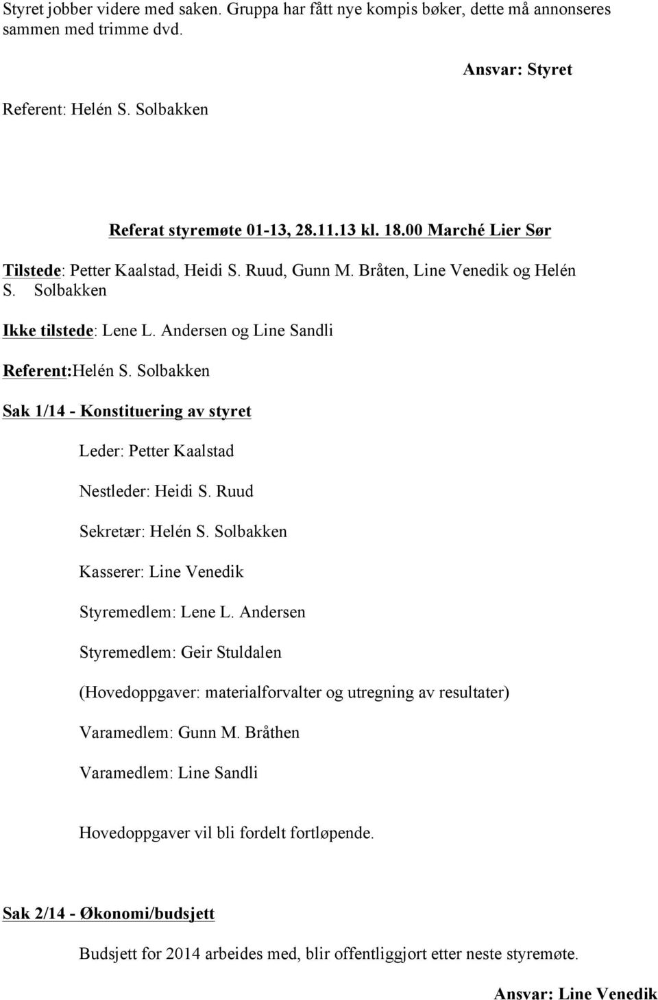 Solbakken Sak 1/14 - Konstituering av styret Leder: Petter Kaalstad Nestleder: Heidi S. Ruud Sekretær: Helén S. Solbakken Kasserer: Line Venedik Styremedlem: Lene L.