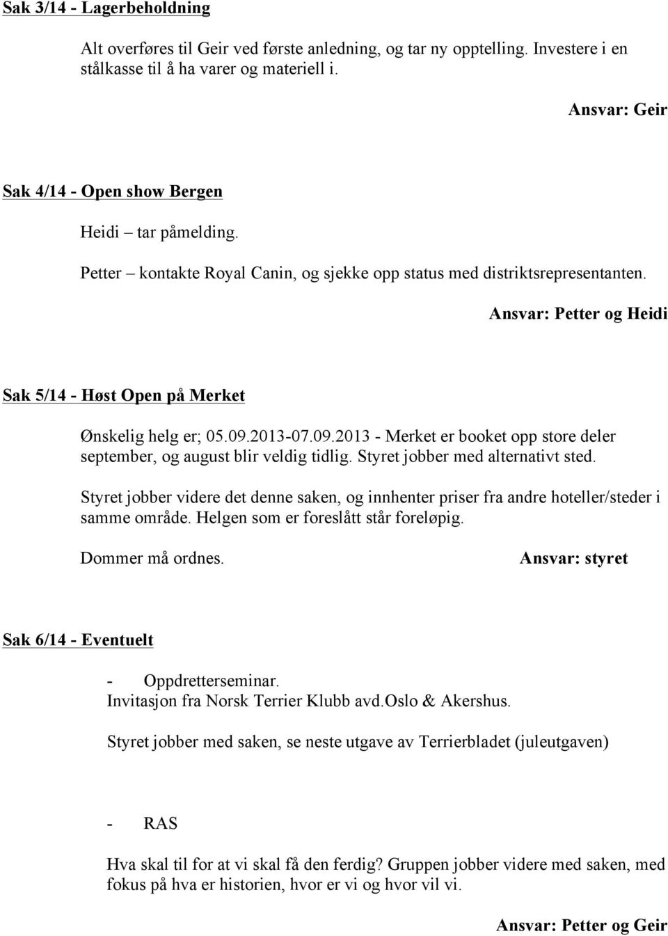 Ansvar: Petter og Heidi Sak 5/14 - Høst Open på Merket Ønskelig helg er; 05.09.2013-07.09.2013 - Merket er booket opp store deler september, og august blir veldig tidlig.