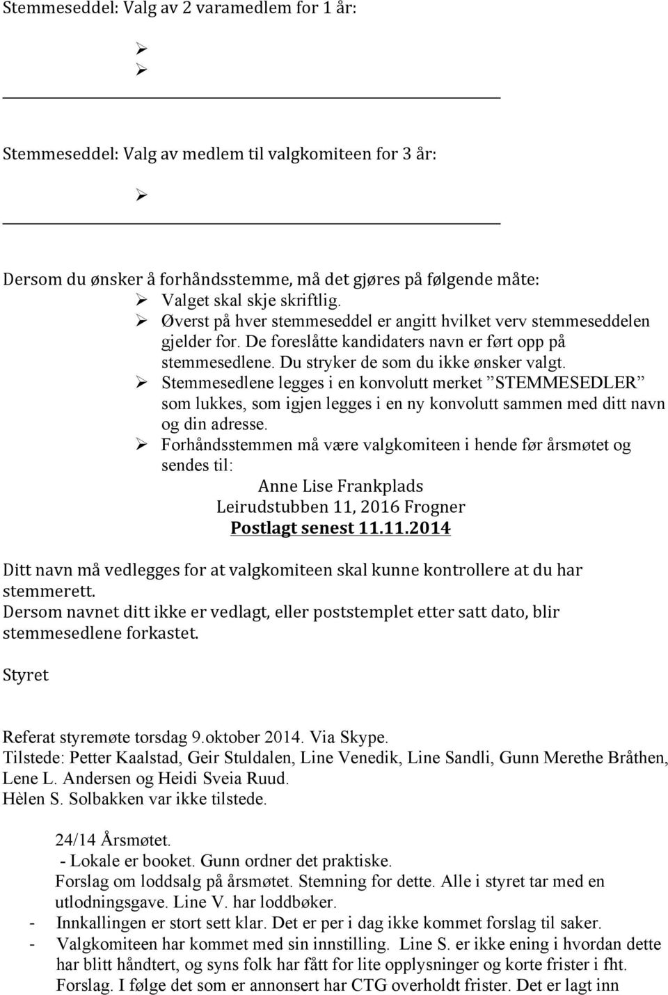 Ø Stemmesedlene legges i en konvolutt merket STEMMESEDLER som lukkes, som igjen legges i en ny konvolutt sammen med ditt navn og din adresse.