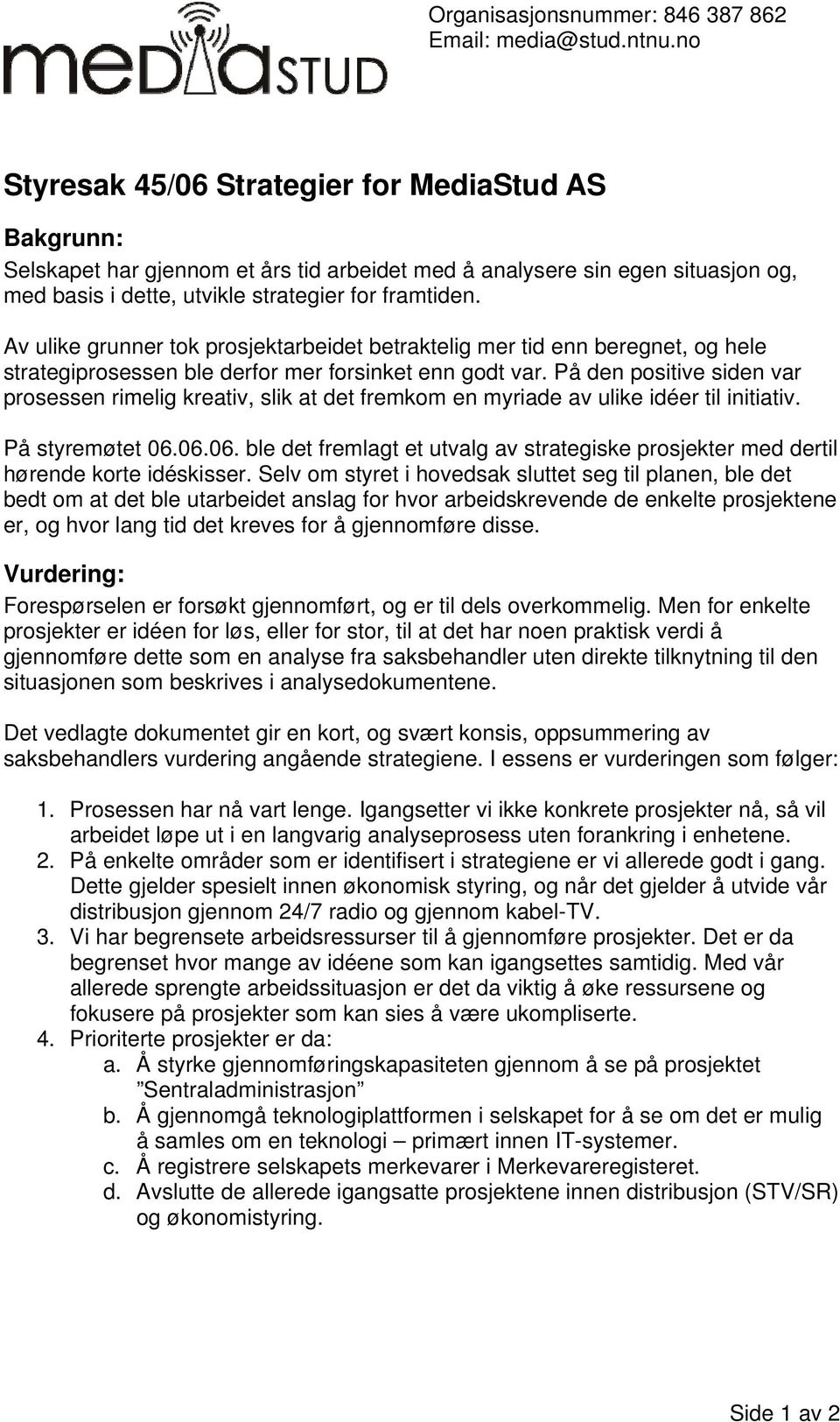 Av ulike grunner tok prosjektarbeidet betraktelig mer tid enn beregnet, og hele strategiprosessen ble derfor mer forsinket enn godt var.