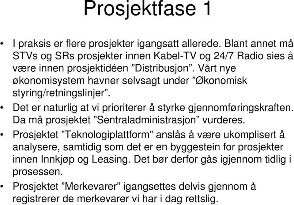 Vårt nye økonomisystem havner selvsagt under Økonomisk styring/retningslinjer. Det er naturlig at vi prioriterer å styrke gjennomføringskraften.