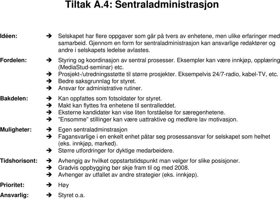 Gjennom en form for sentraladministrasjon kan ansvarlige redaktører og andre i selskapets ledelse avlastes. Styring og koordinasjon av sentral prosesser.