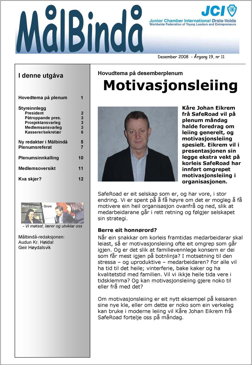 12 Hovudtema på desemberplenum Motivasjonsleiing Kåre Johan Eikrem frå SafeRoad vil på plenum måndag halde foredrag om leiing generelt, og motivasjonsleiing spesielt.