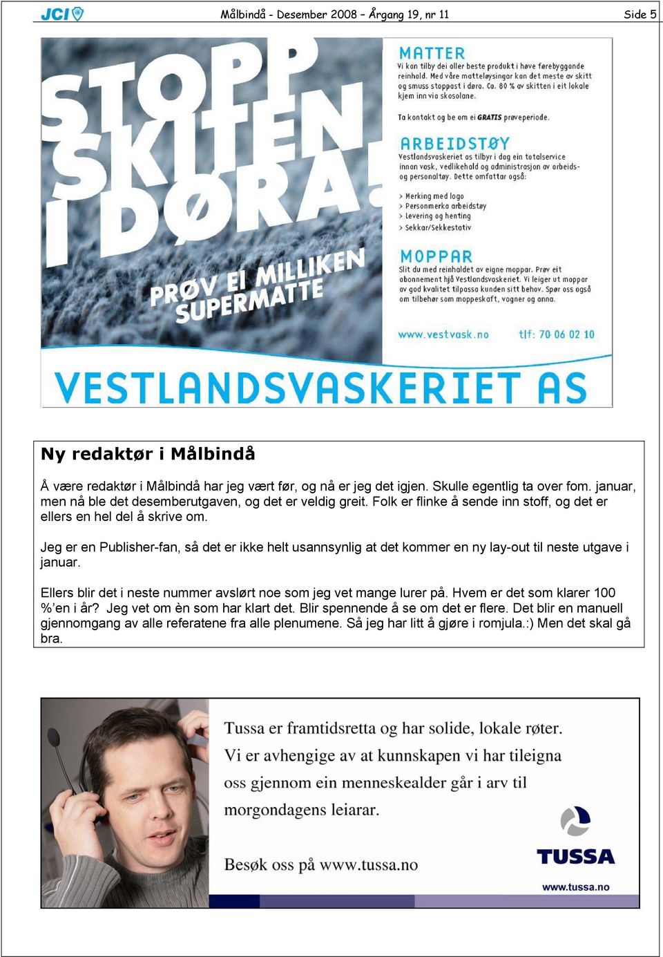 Jeg er en Publisher-fan, så det er ikke helt usannsynlig at det kommer en ny lay-out til neste utgave i januar. Ellers blir det i neste nummer avslørt noe som jeg vet mange lurer på.