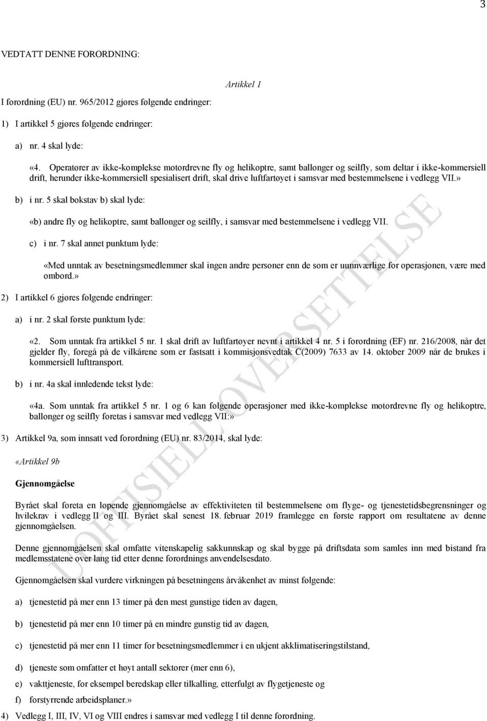samsvar med bestemmelsene i vedlegg VII.» b) i nr. 5 skal bokstav b) skal lyde: «b) andre fly og helikoptre, samt ballonger og seilfly, i samsvar med bestemmelsene i vedlegg VII. c) i nr.