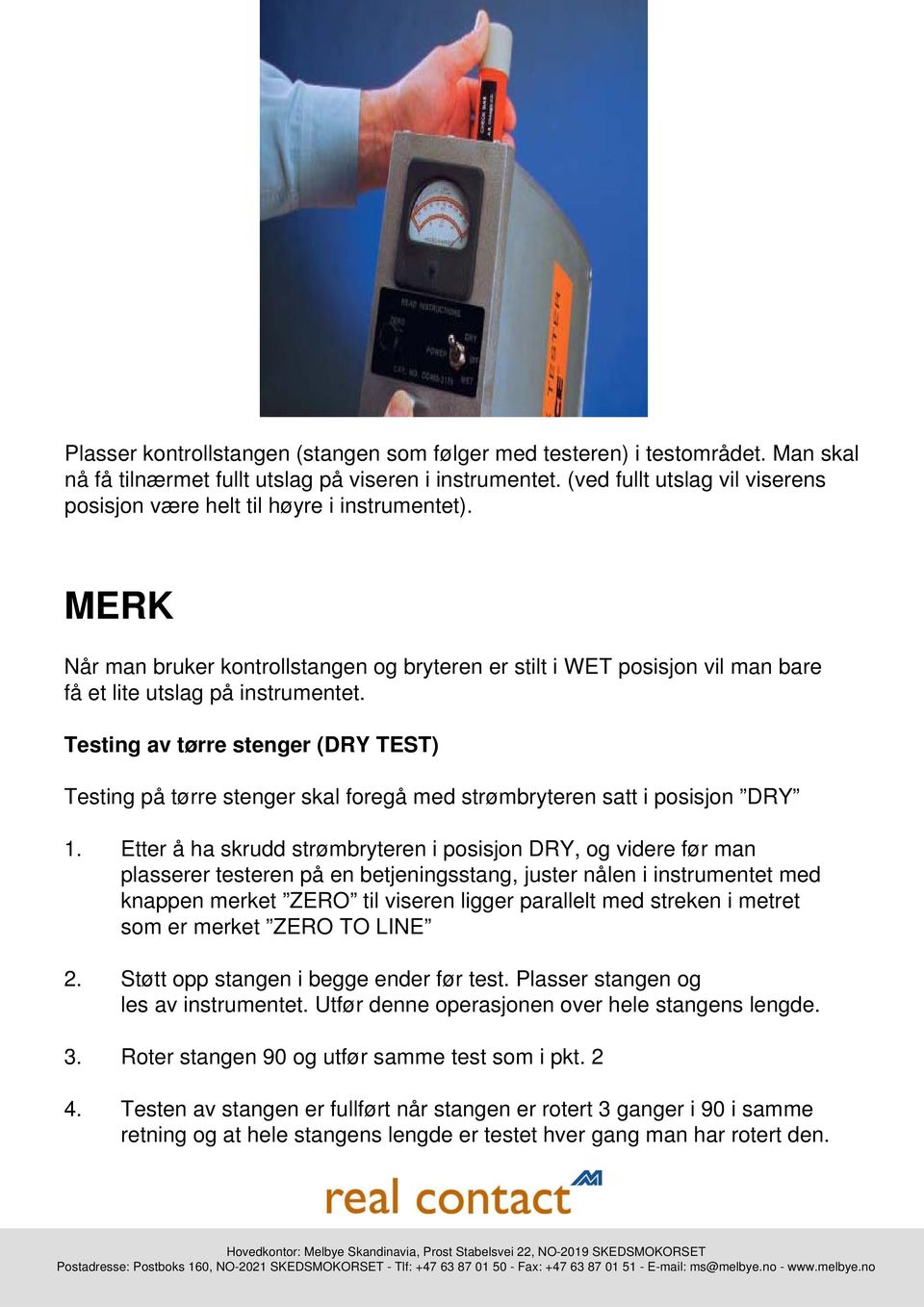 Testing av tørre stenger (DRY TEST) Testing på tørre stenger skal foregå med strømbryteren satt i posisjon DRY 1.
