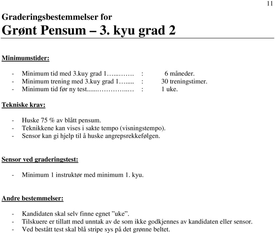 - Sensor kan gi hjelp til å huske angrepsrekkefølgen. - Minimum 1 instruktør med minimum 1. kyu. - Kandidaten skal selv finne egnet uke.