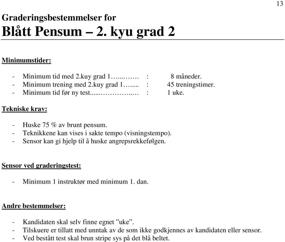 - Sensor kan gi hjelp til å huske angrepsrekkefølgen. - Minimum 1 instruktør med minimum 1. dan. - Kandidaten skal selv finne egnet uke.