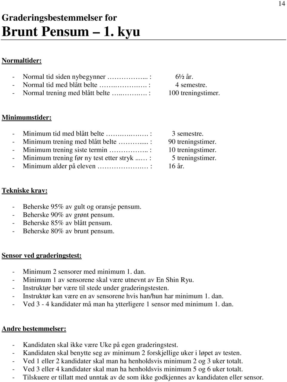 .. : 5 treningstimer. - Minimum alder på eleven. : 16 år. - Beherske 95% av gult og oransje pensum. - Beherske 90% av grønt pensum. - Beherske 85% av blått pensum. - Beherske 80% av brunt pensum.