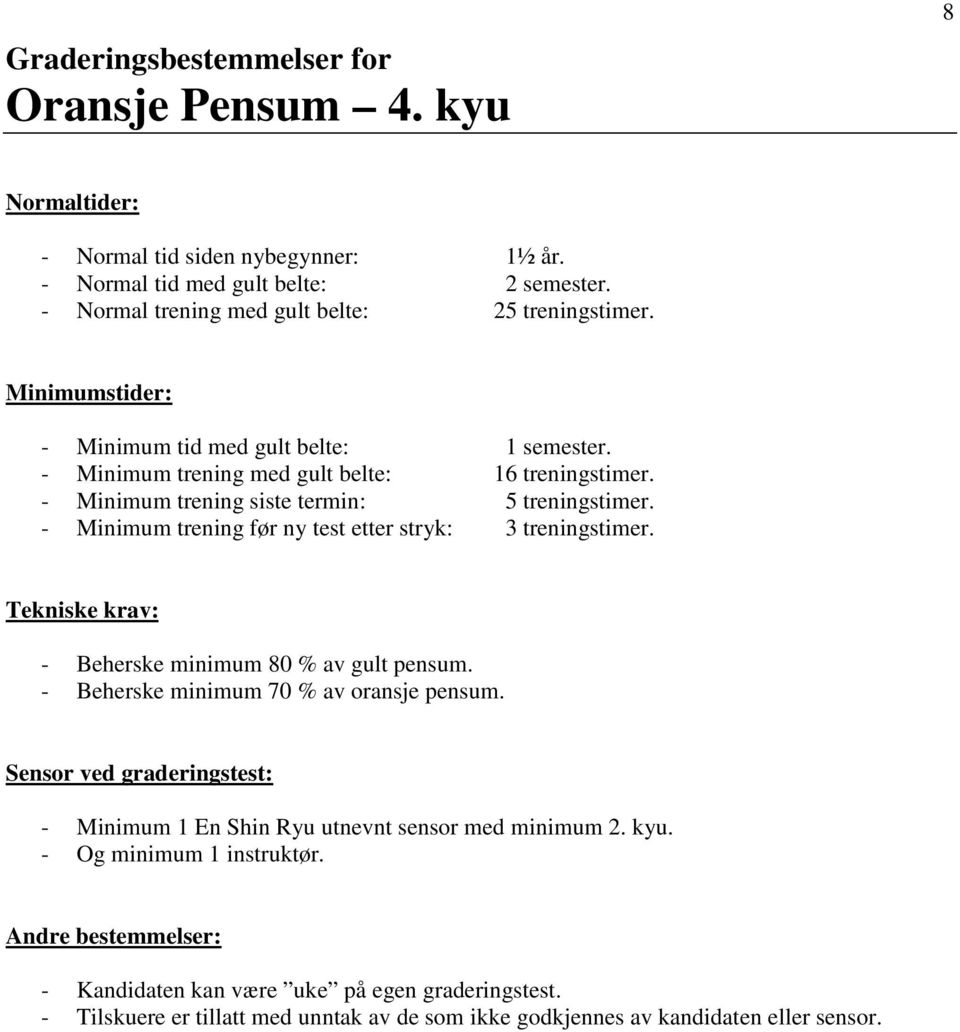 - Minimum trening før ny test etter stryk: 3 treningstimer. - Beherske minimum 80 % av gult pensum. - Beherske minimum 70 % av oransje pensum.