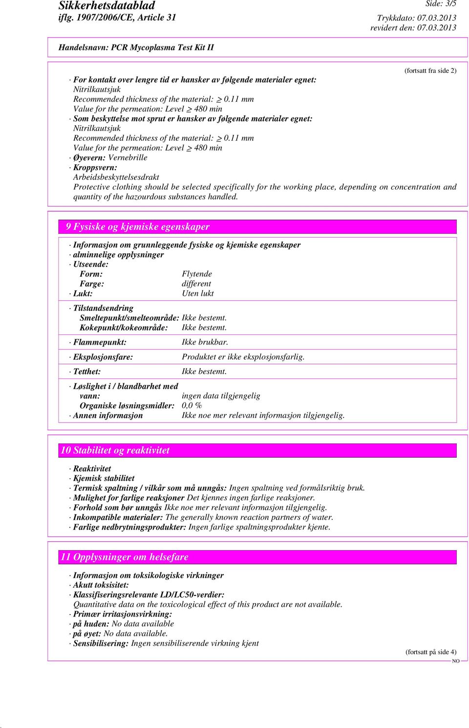 11 mm Value for the permeation: Level 480 min Øyevern: Vernebrille Kroppsvern: Arbeidsbeskyttelsesdrakt Protective clothing should be selected specifically for the working place, depending on