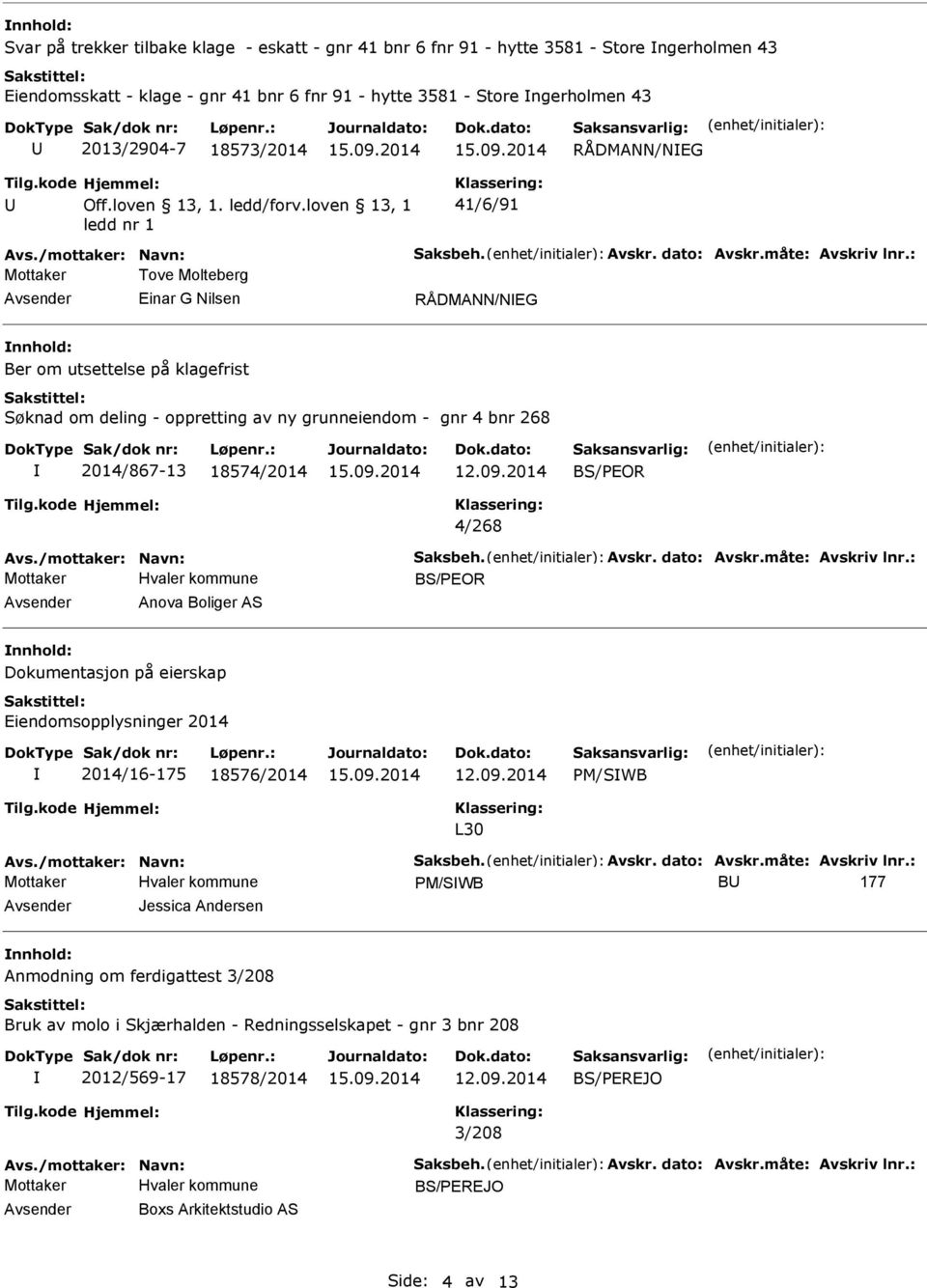 4 bnr 268 2014/867-13 18574/2014 BS/PEOR 4/268 BS/PEOR Anova Boliger AS nnhold: Dokumentasjon på eierskap Eiendomsopplysninger 2014 2014/16-175 18576/2014 PM/SWB L30 PM/SWB B 177 Jessica