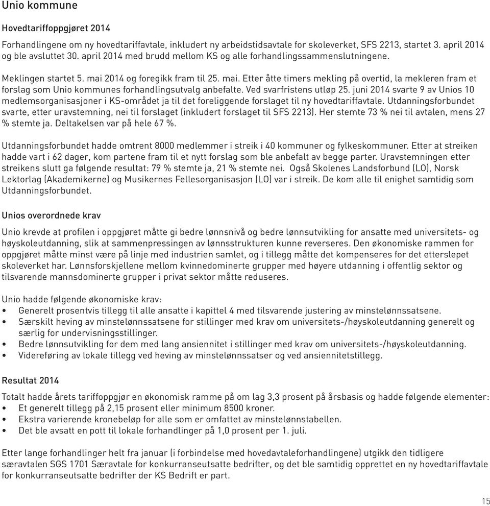 2014 og foregikk fram til 25. mai. Etter åtte timers mekling på overtid, la mekleren fram et forslag som Unio kommunes forhandlingsutvalg anbefalte. Ved svarfristens utløp 25.