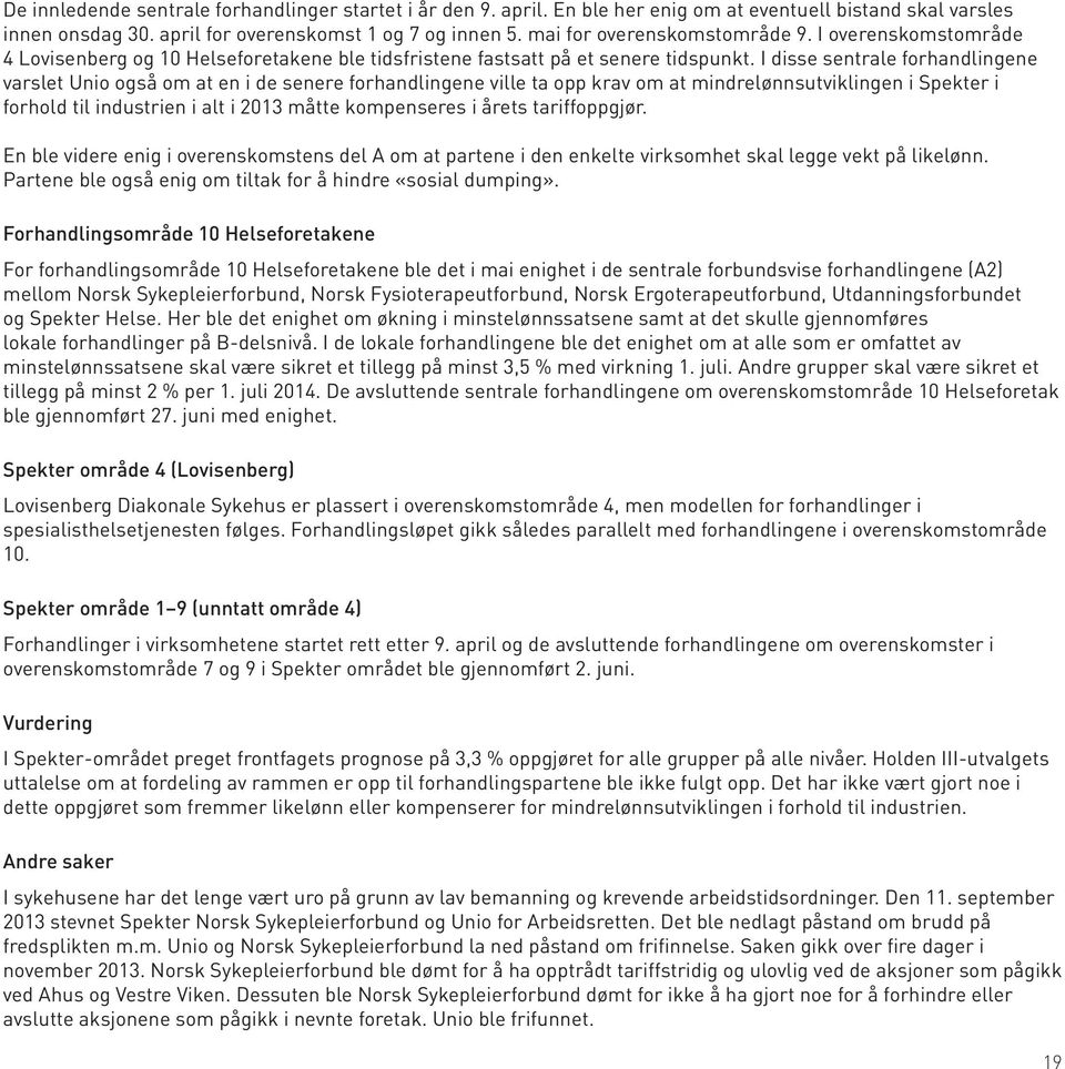 I disse sentrale forhandlingene varslet Unio også om at en i de senere forhandlingene ville ta opp krav om at mindrelønnsutviklingen i Spekter i forhold til industrien i alt i 2013 måtte kompenseres