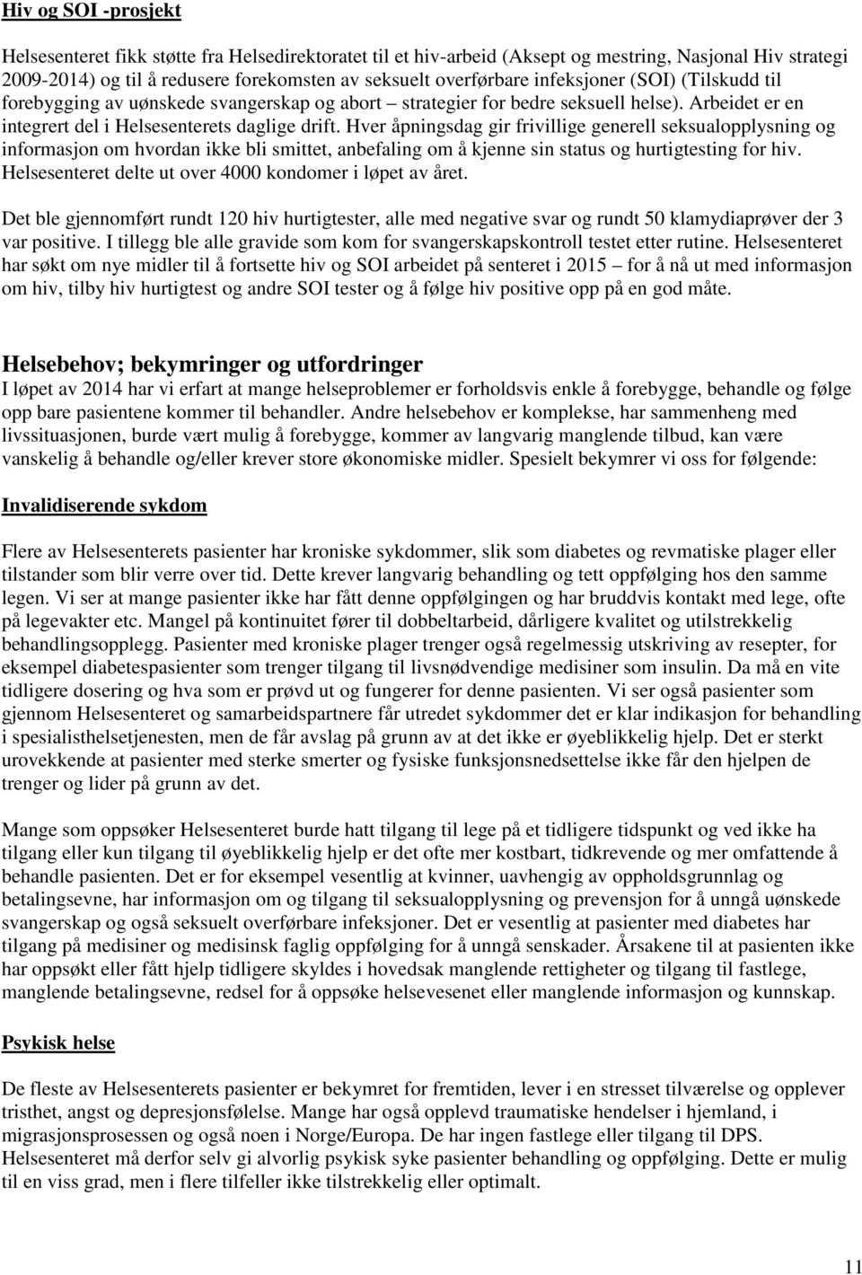 Hver åpningsdag gir frivillige generell seksualopplysning og informasjon om hvordan ikke bli smittet, anbefaling om å kjenne sin status og hurtigtesting for hiv.