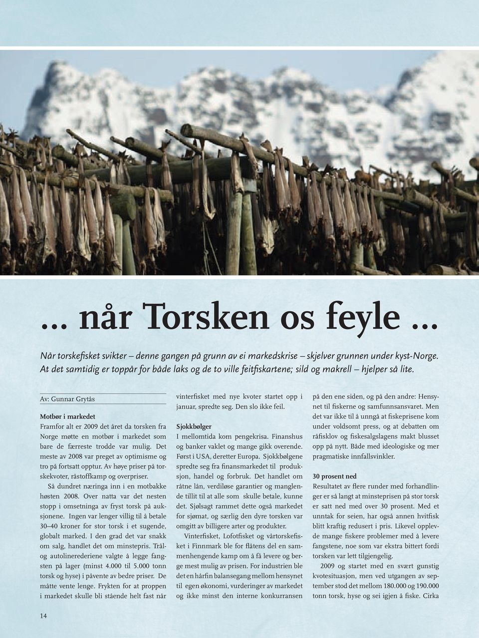 Av: Gunnar Grytås Motbør i markedet Framfor alt er 2009 det året da torsken fra Norge møtte en motbør i markedet som bare de færreste trodde var mulig.