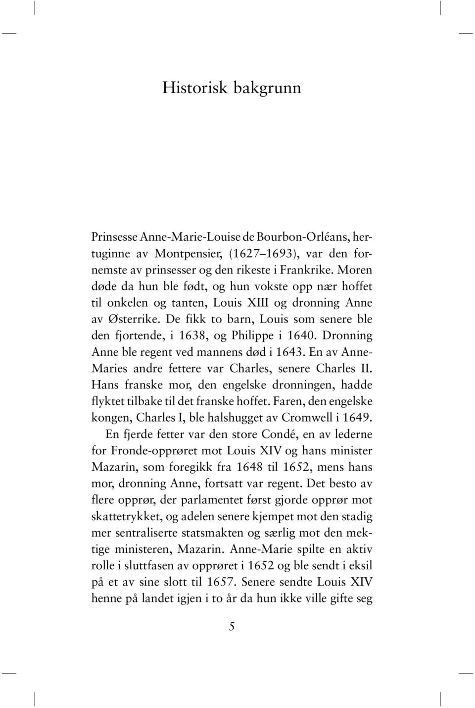 De fikk to barn, Louis som senere ble den fjortende, i 1638, og Philippe i 1640. Dronning Anne ble regent ved mannens død i 1643. En av Anne- Maries andre fettere var Charles, senere Charles II.