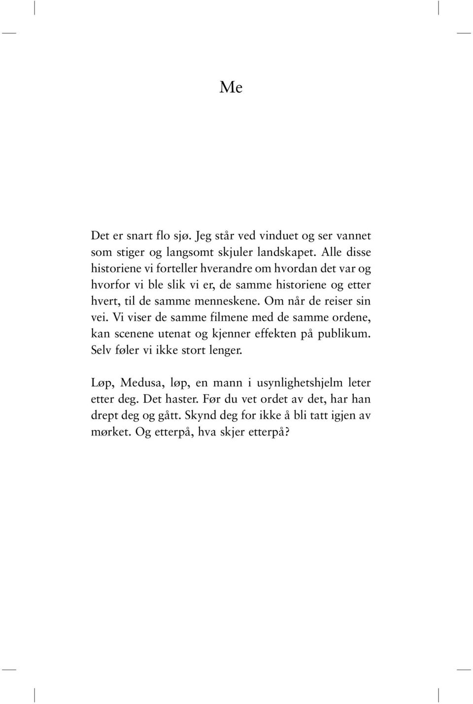 Om når de reiser sin vei. Vi viser de samme filmene med de samme ordene, kan scenene utenat og kjenner effekten på publikum.