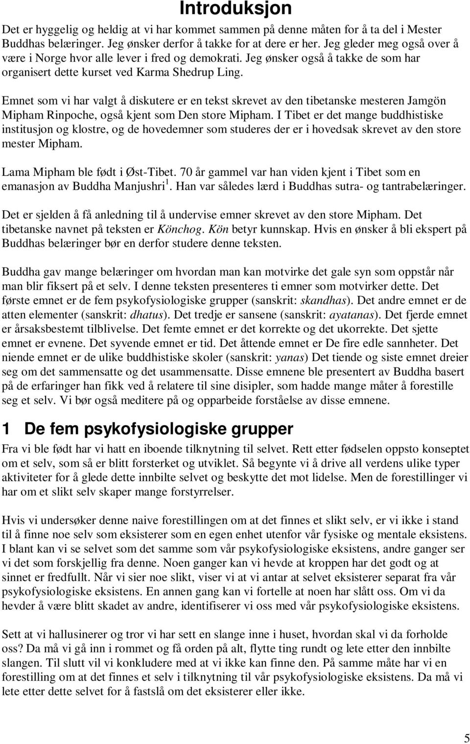 Emnet som vi har valgt å diskutere er en tekst skrevet av den tibetanske mesteren Jamgön Mipham Rinpoche, også kjent som Den store Mipham.