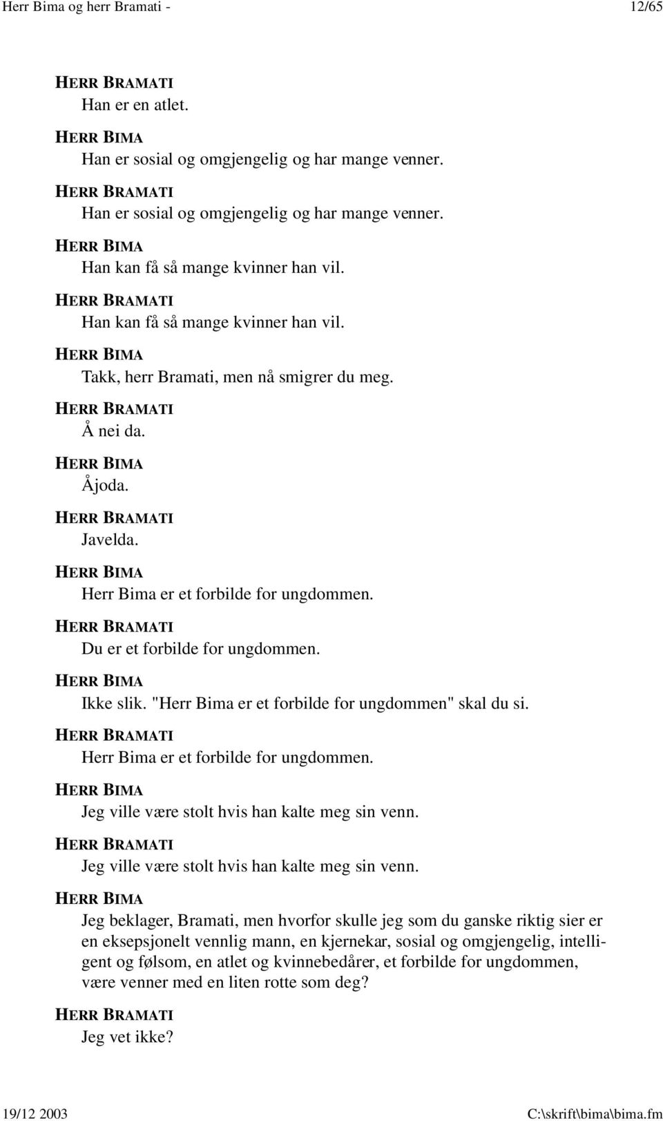 "Herr Bima er et forbilde for ungdommen" skal du si. Herr Bima er et forbilde for ungdommen. Jeg ville være stolt hvis han kalte meg sin venn.