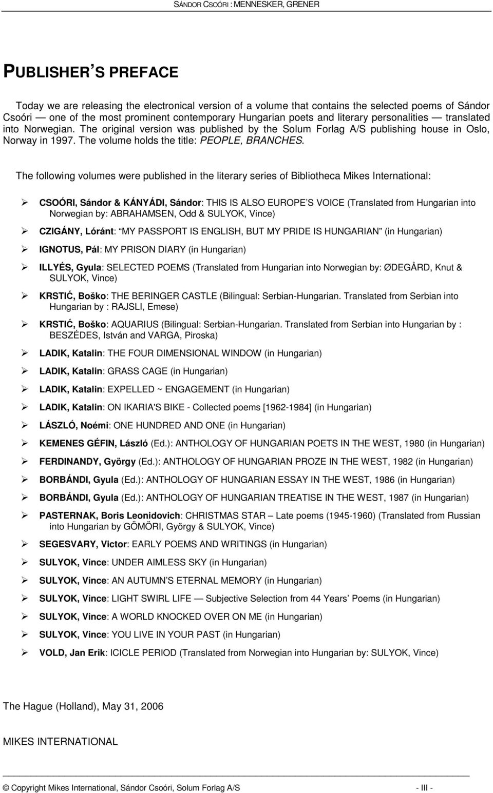 The following volumes were published in the literary series of Bibliotheca Mikes International: CSOÓRI, Sándor & KÁNYÁDI, Sándor: THIS IS ALSO EUROPE S VOICE (Translated from Hungarian into Norwegian