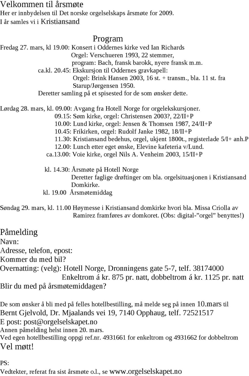 45: Ekskursjon til Oddernes gravkapell: Orgel: Brink Hansen 2003, 16 st. + transm., bla. 11 st. fra Starup/Jørgensen 1950. Deretter samling på et spisested for de som ønsker dette. Lørdag 28.