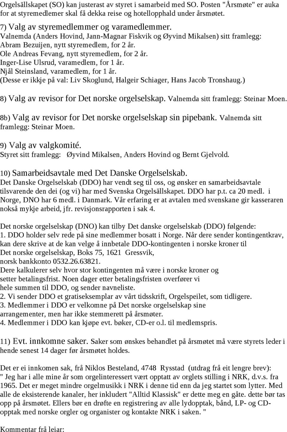 Ole Andreas Fevang, nytt styremedlem, for 2 år. Inger-Lise Ulsrud, varamedlem, for 1 år. Njål Steinsland, varamedlem, for 1 år.