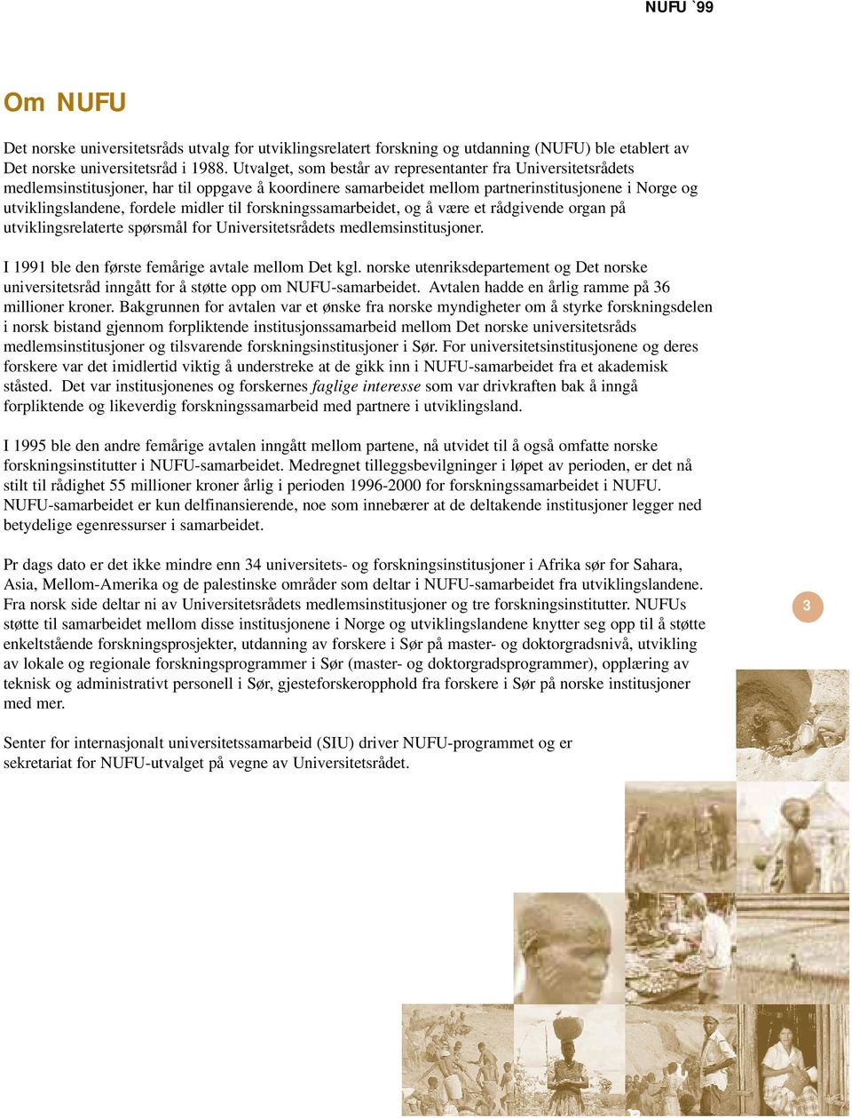 til forskningssamarbeidet, og å være et rådgivende organ på utviklingsrelaterte spørsmål for Universitetsrådets medlemsinstitusjoner. I 1991 ble den første femårige avtale mellom Det kgl.