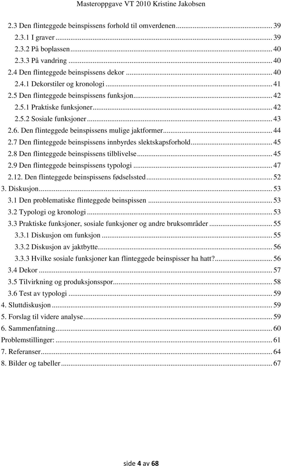 7 Den flinteggede beinspissens innbyrdes slektskapsforhold... 45 2.8 Den flinteggede beinspissens tilblivelse... 45 2.9 Den flinteggede beinspissens typologi... 47 2.12.