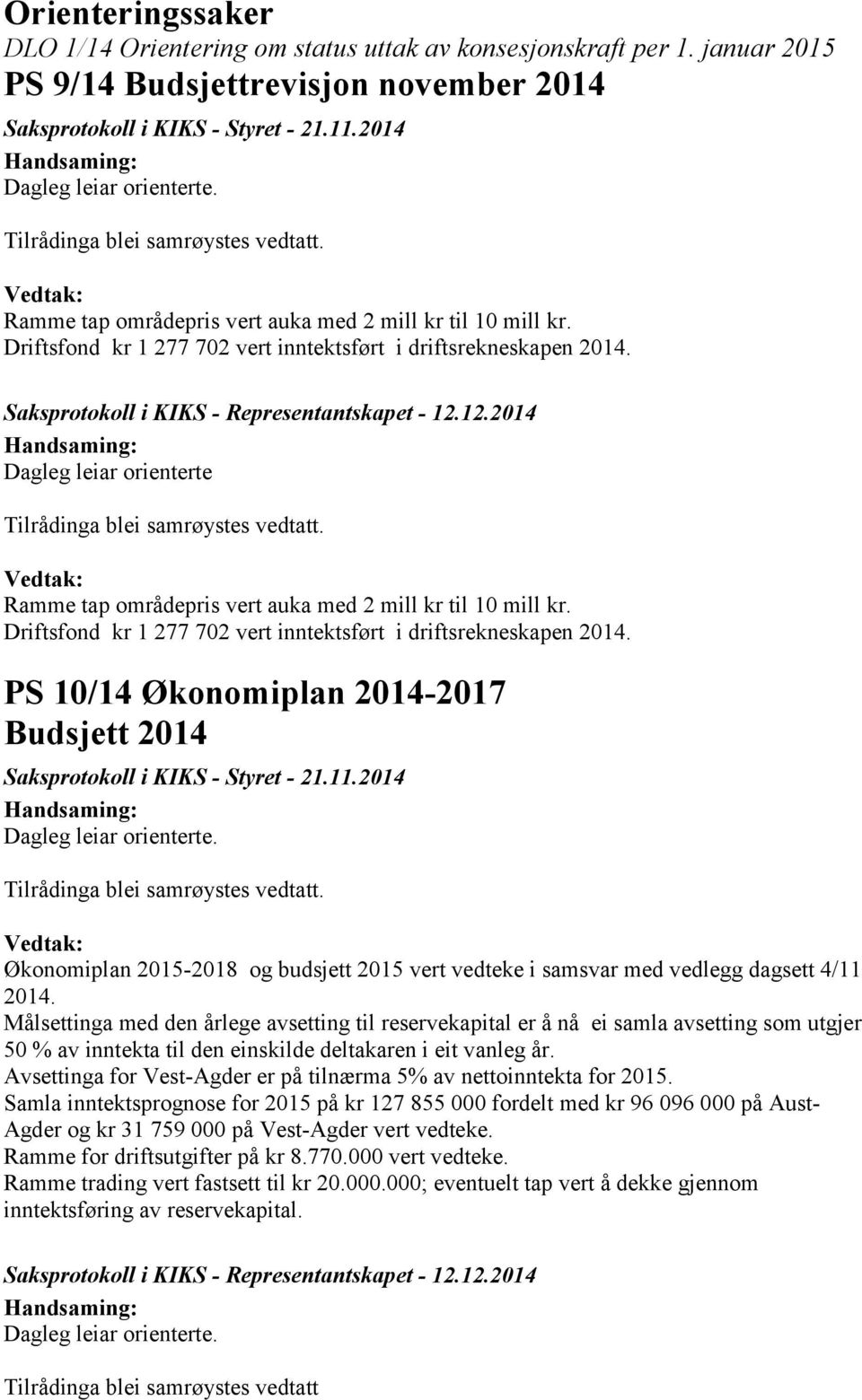 12.2014 Dagleg leiar orienterte Ramme tap områdepris vert auka med 2 mill kr til 10 mill kr. Driftsfond kr 1 277 702 vert inntektsført i driftsrekneskapen 2014.