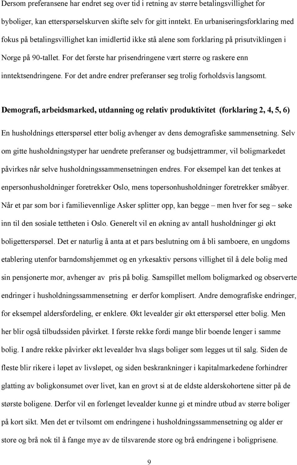 For det første har prisendringene vært større og raskere enn inntektsendringene. For det andre endrer preferanser seg trolig forholdsvis langsomt.