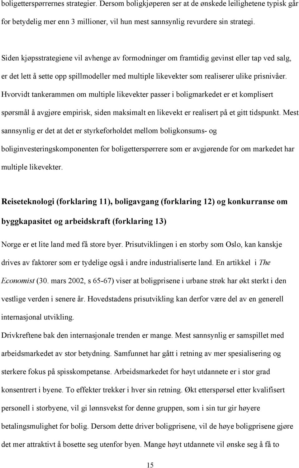 Hvorvidt tankerammen om multiple likevekter passer i boligmarkedet er et komplisert spørsmål å avgjøre empirisk, siden maksimalt en likevekt er realisert på et gitt tidspunkt.