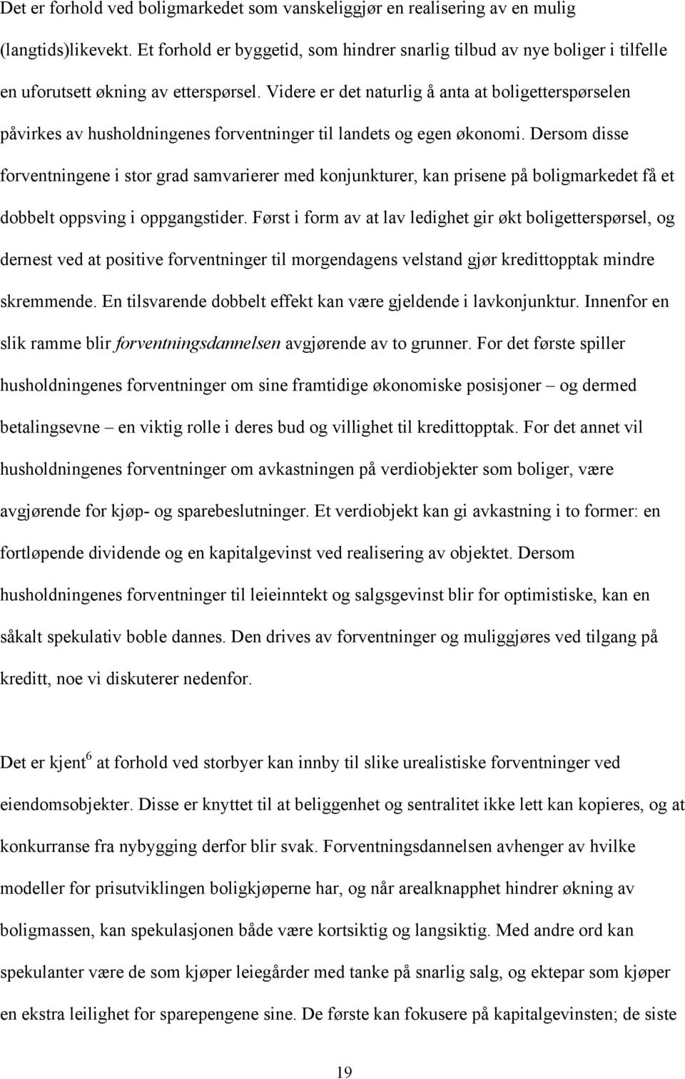 Videre er det naturlig å anta at boligetterspørselen påvirkes av husholdningenes forventninger til landets og egen økonomi.