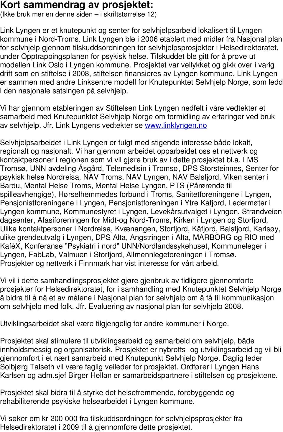 Tilskuddet ble gitt for å prøve ut modellen Link Oslo i Lyngen kommune. Prosjektet var vellykket og gikk over i varig drift som en stiftelse i 2008, stiftelsen finansieres av Lyngen kommune.