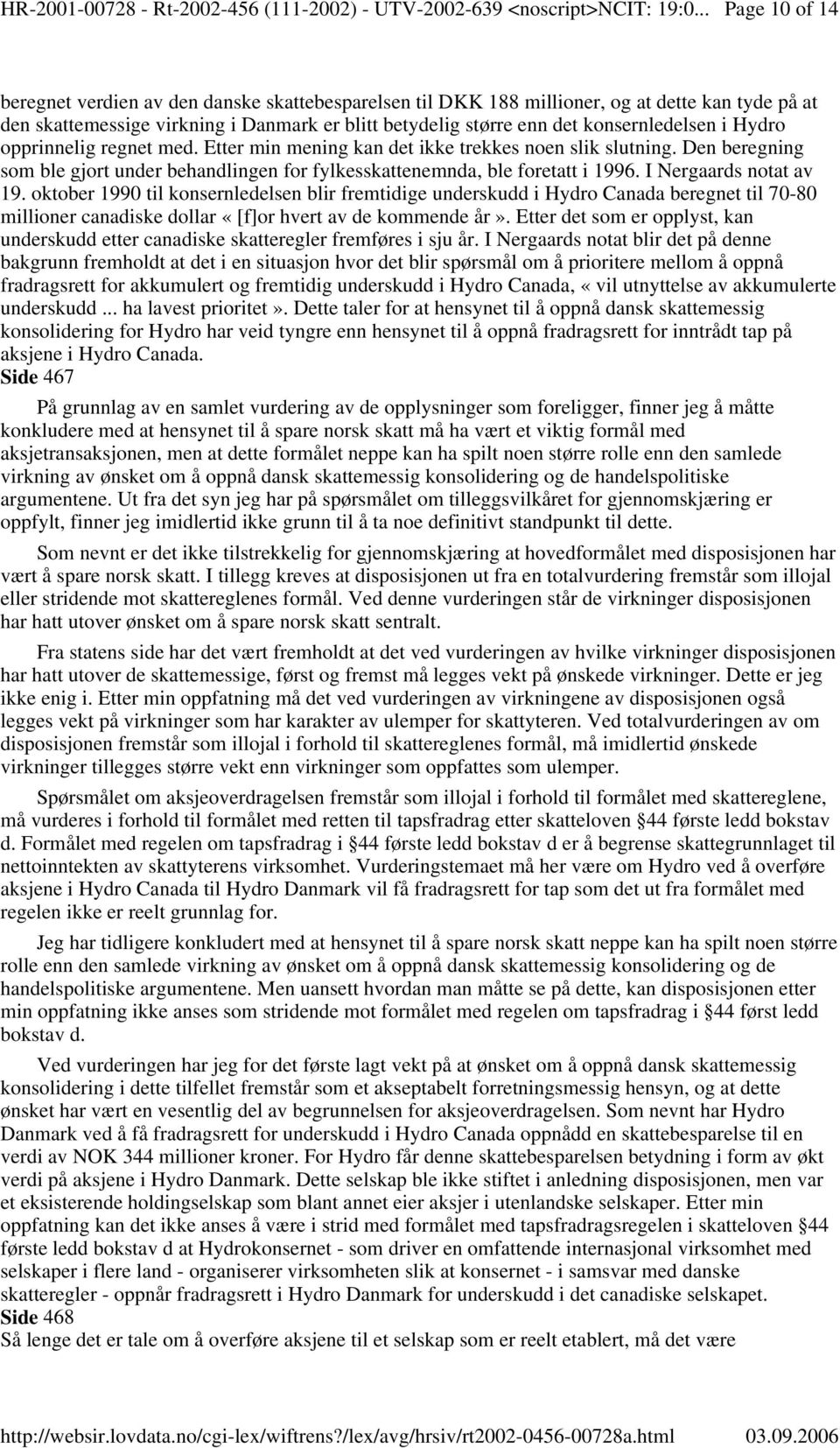 konsernledelsen i Hydro opprinnelig regnet med. Etter min mening kan det ikke trekkes noen slik slutning. Den beregning som ble gjort under behandlingen for fylkesskattenemnda, ble foretatt i 1996.