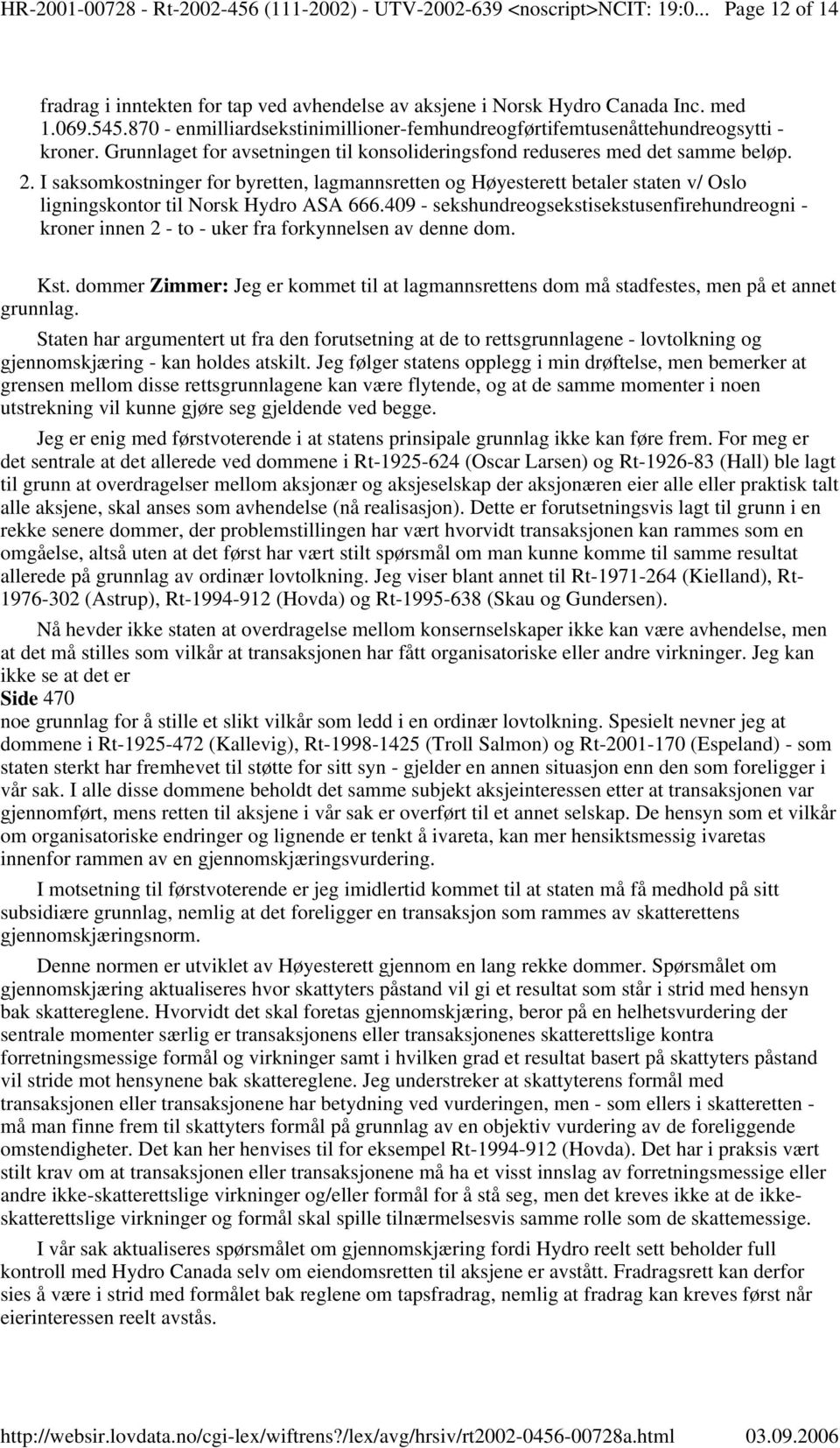 I saksomkostninger for byretten, lagmannsretten og Høyesterett betaler staten v/ Oslo ligningskontor til Norsk Hydro ASA 666.