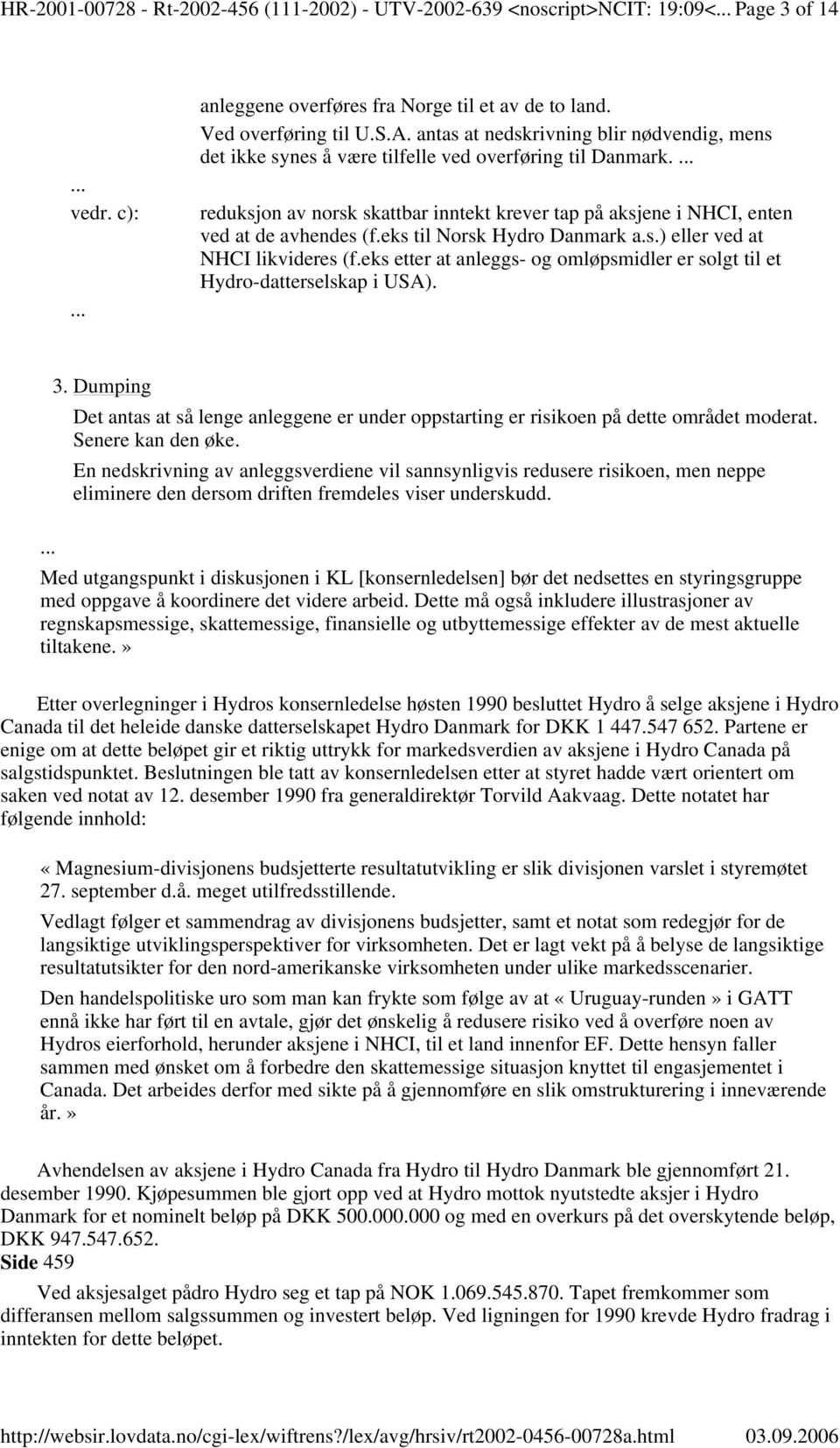 eks til Norsk Hydro Danmark a.s.) eller ved at NHCI likvideres (f.eks etter at anleggs- og omløpsmidler er solgt til et Hydro-datterselskap i USA). 3.