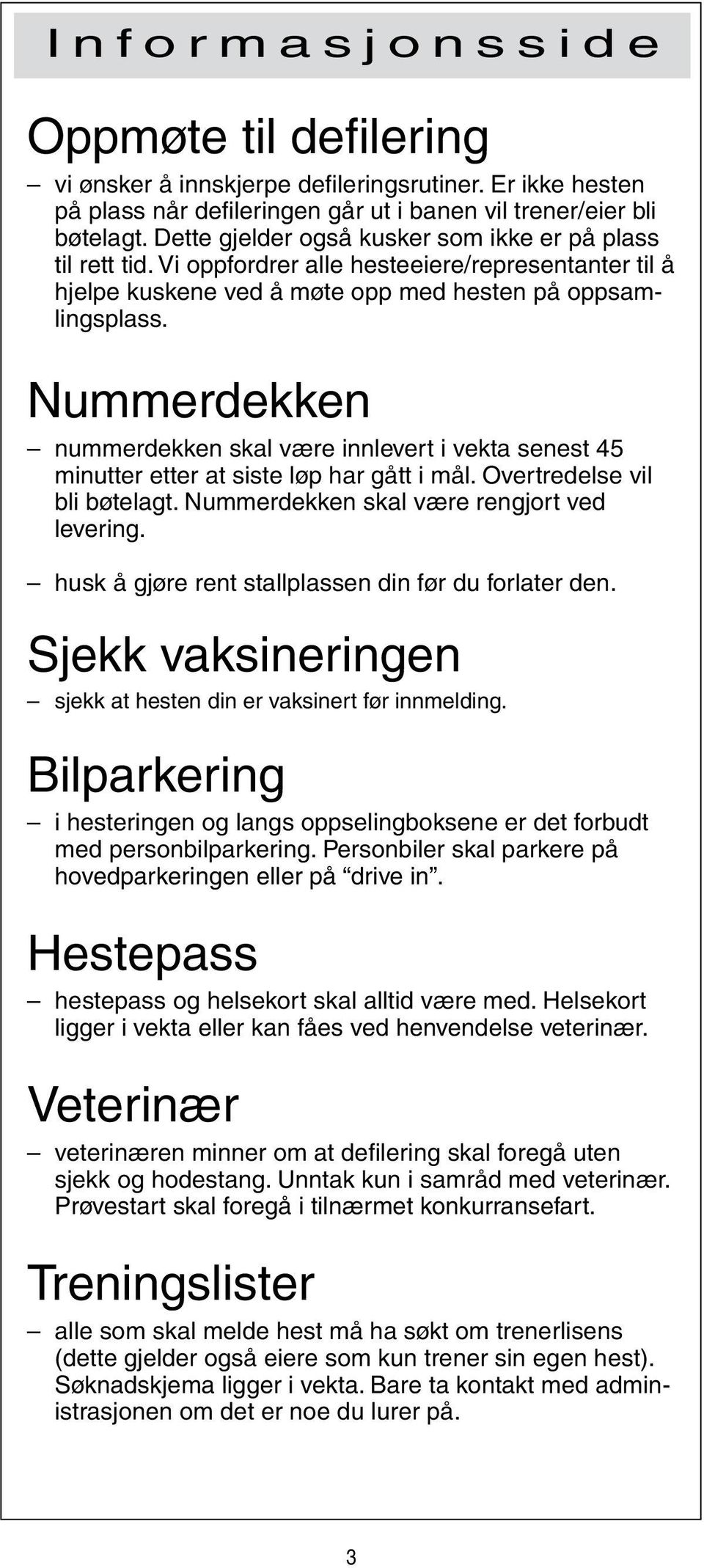 Nummerdekken nummerdekken skal være innlevert i vekta senest 45 minutter etter at siste løp har gått i mål. Overtredelse vil bli bøtelagt. Nummerdekken skal være rengjort ved levering.