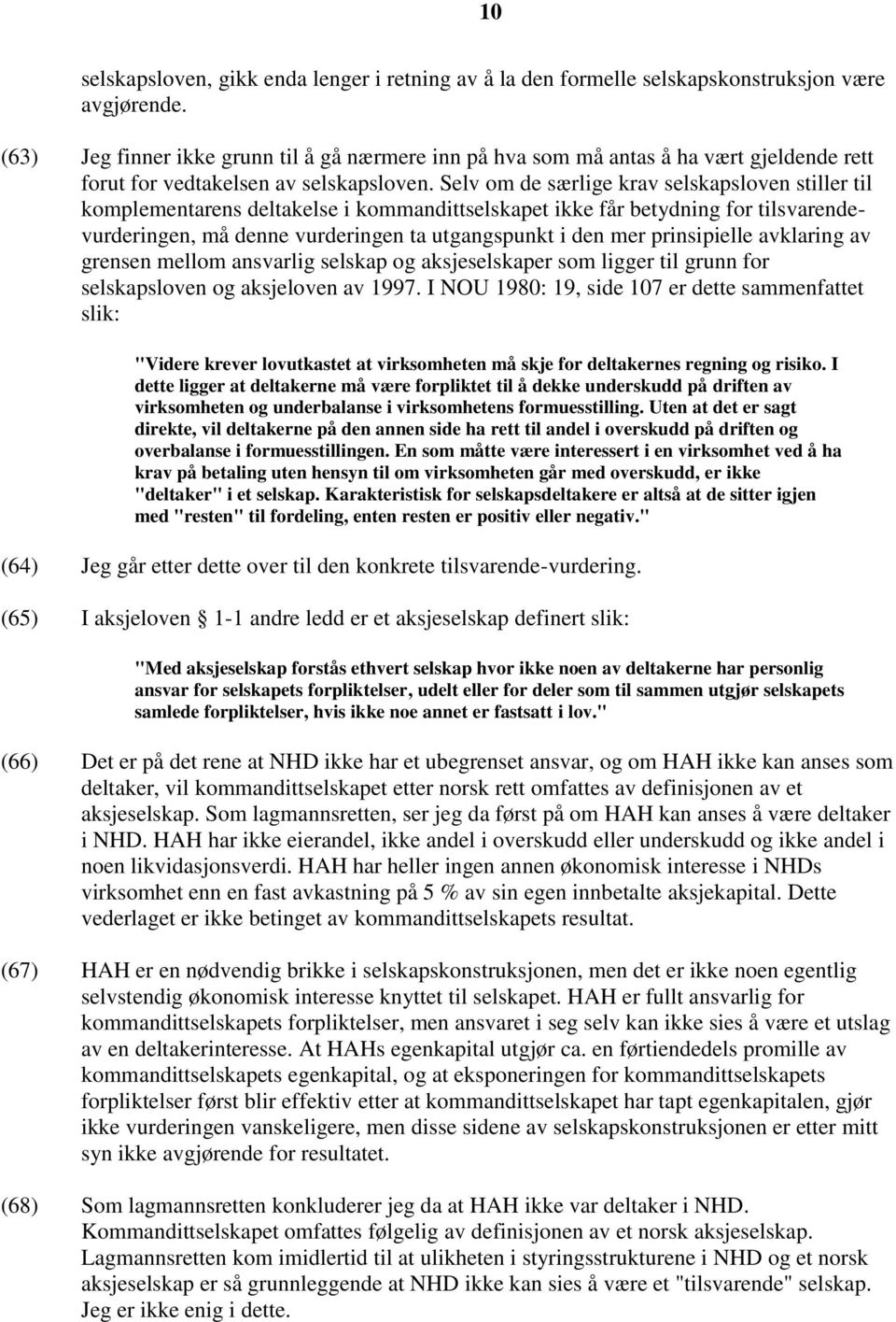 Selv om de særlige krav selskapsloven stiller til komplementarens deltakelse i kommandittselskapet ikke får betydning for tilsvarendevurderingen, må denne vurderingen ta utgangspunkt i den mer