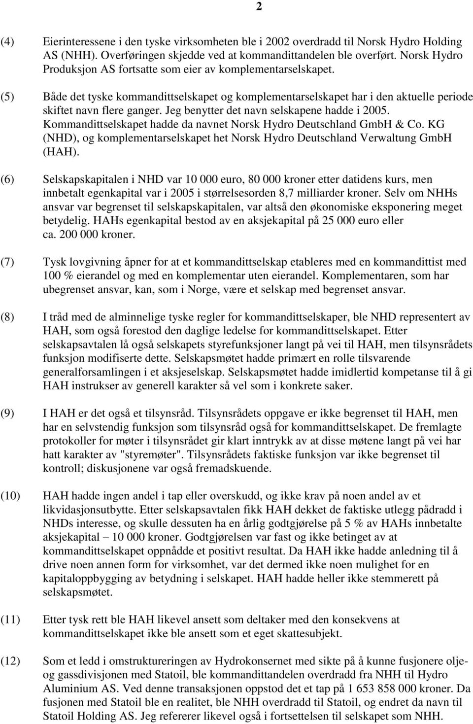 Jeg benytter det navn selskapene hadde i 2005. Kommandittselskapet hadde da navnet Norsk Hydro Deutschland GmbH & Co.