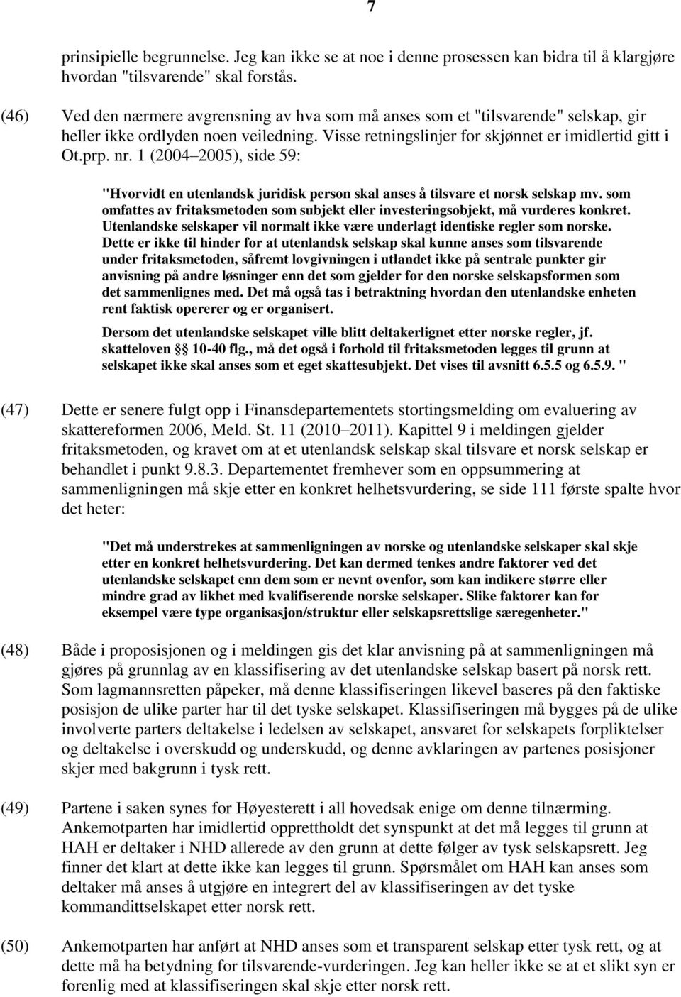 1 (2004 2005), side 59: "Hvorvidt en utenlandsk juridisk person skal anses å tilsvare et norsk selskap mv. som omfattes av fritaksmetoden som subjekt eller investeringsobjekt, må vurderes konkret.