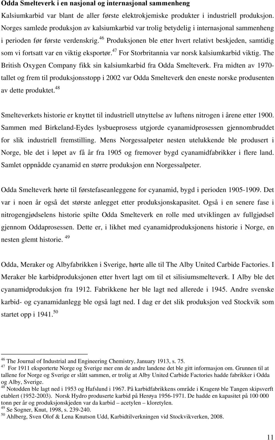 46 Produksjonen ble etter hvert relativt beskjeden, samtidig som vi fortsatt var en viktig eksportør. 47 For Storbritannia var norsk kalsiumkarbid viktig.