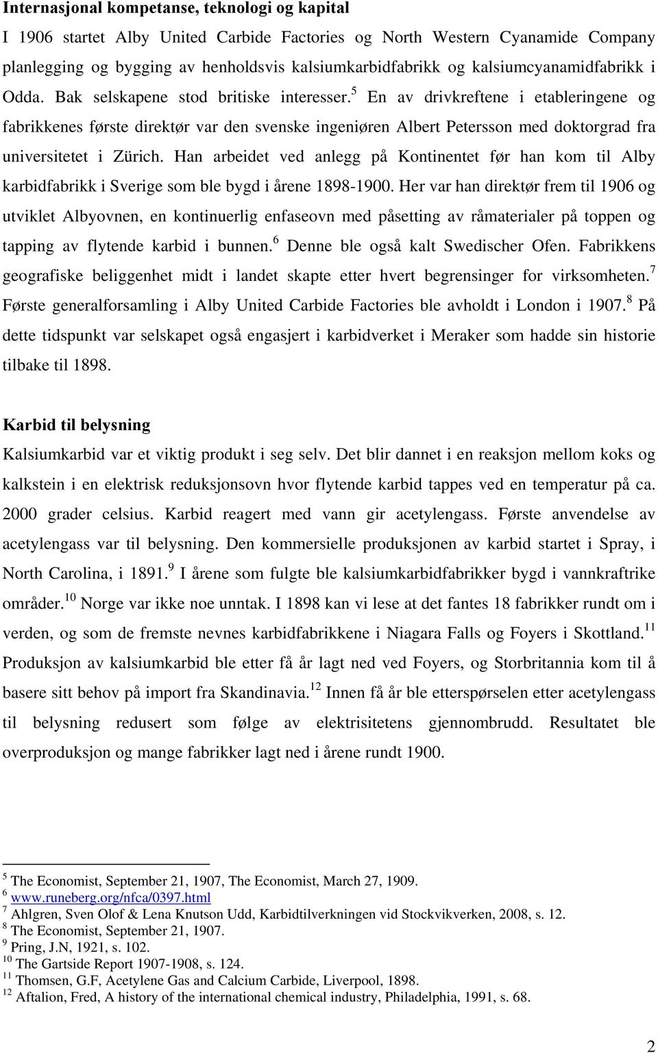 5 En av drivkreftene i etableringene og fabrikkenes første direktør var den svenske ingeniøren Albert Petersson med doktorgrad fra universitetet i Zürich.