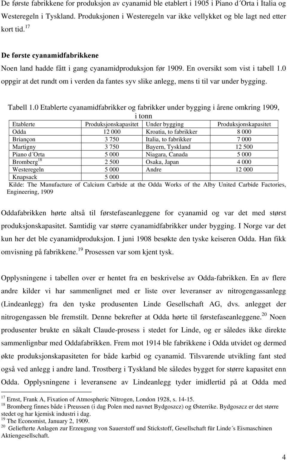 0 oppgir at det rundt om i verden da fantes syv slike anlegg, mens ti til var under bygging. Tabell 1.