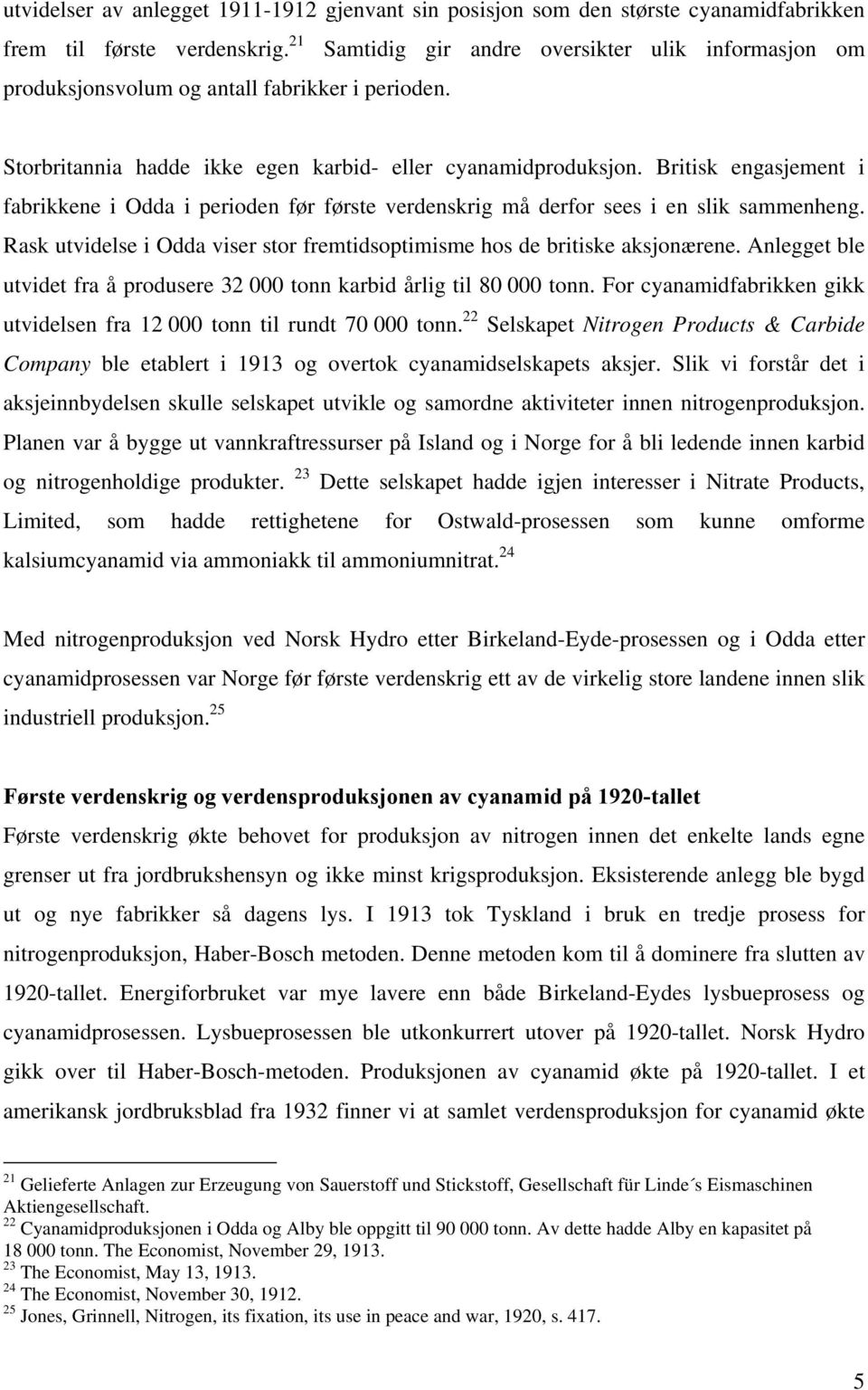 Britisk engasjement i fabrikkene i Odda i perioden før første verdenskrig må derfor sees i en slik sammenheng. Rask utvidelse i Odda viser stor fremtidsoptimisme hos de britiske aksjonærene.