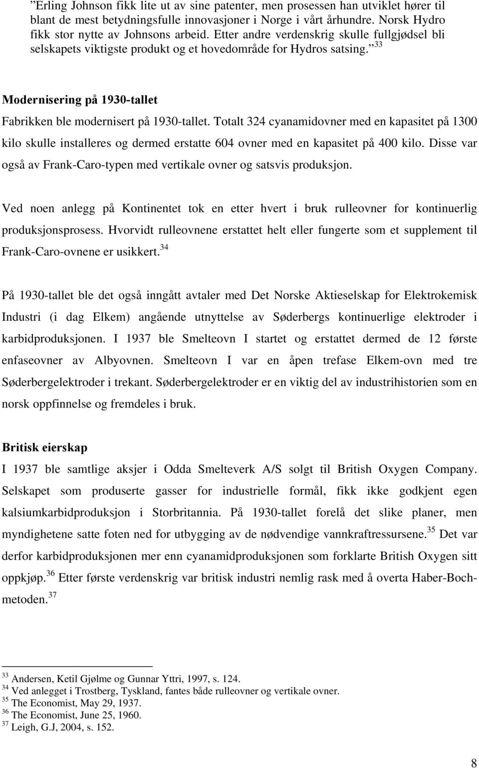 Totalt 324 cyanamidovner med en kapasitet på 1300 kilo skulle installeres og dermed erstatte 604 ovner med en kapasitet på 400 kilo.