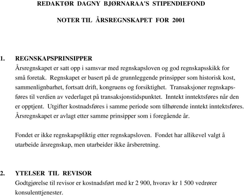 Transaksjoner regnskapsføres til verdien av vederlaget på transaksjonstidspunktet. Inntekt inntektsføres når den er opptjent.