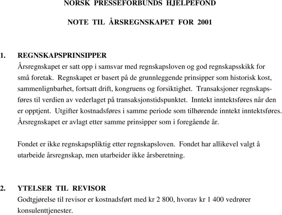 Transaksjoner regnskapsføres til verdien av vederlaget på transaksjonstidspunktet. Inntekt inntektsføres når den er opptjent.