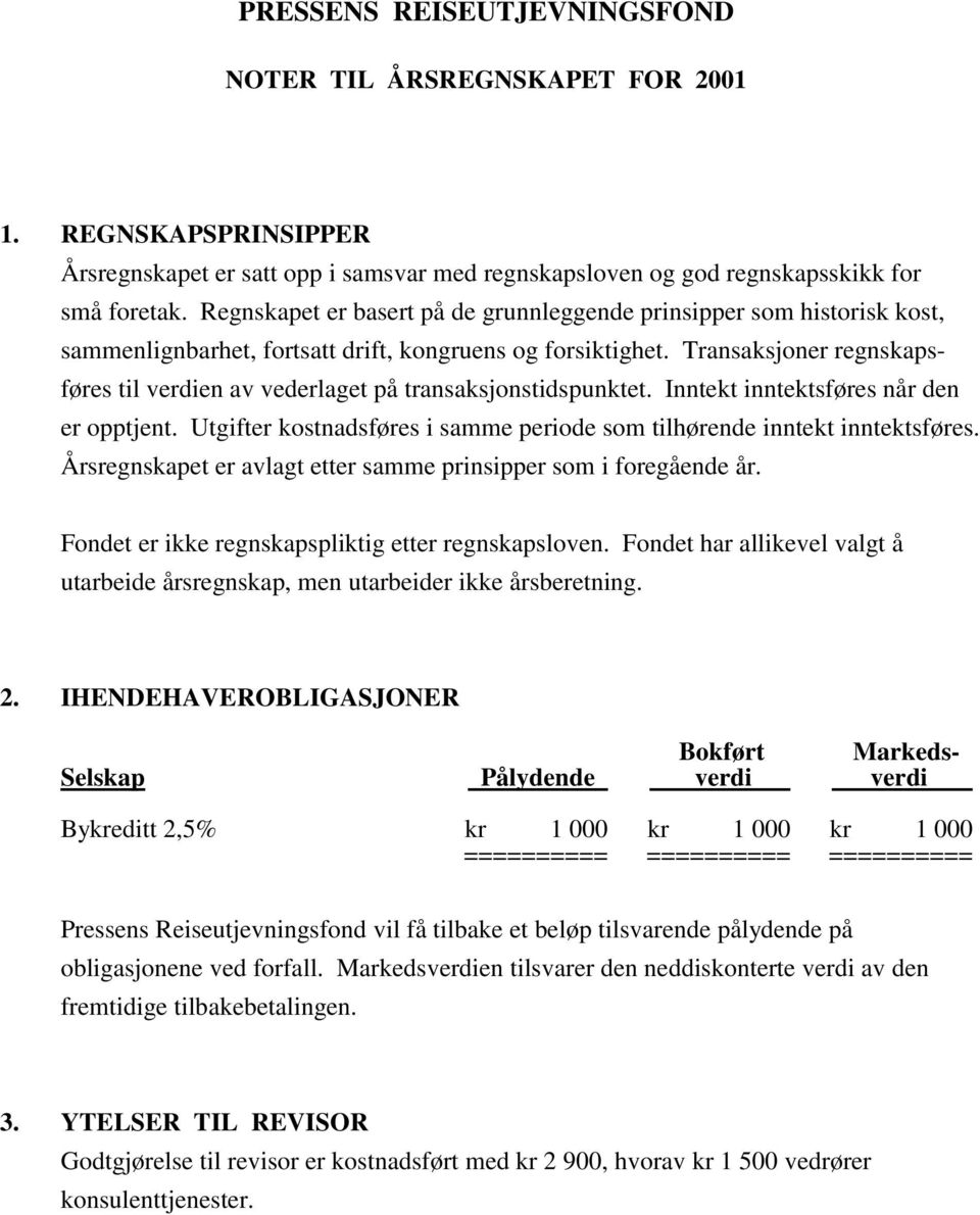 Transaksjoner regnskapsføres til verdien av vederlaget på transaksjonstidspunktet. Inntekt inntektsføres når den er opptjent.